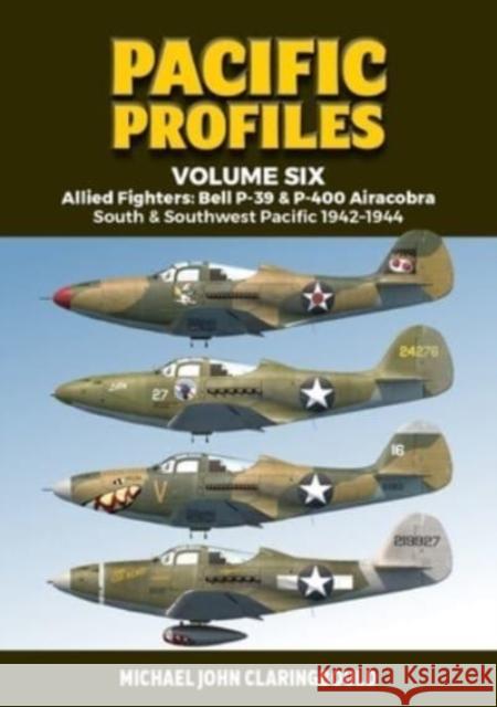 Pacific Profiles Volume Six: Allied Fighters: Bell P-39 & P-400 Airacobra South & Southwest Pacific 1942-1944 Michael Claringbould 9780645246902 Avonmore Books - książka