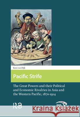 Pacific Strife: The Great Powers and Their Political and Economic Rivalries in Asia and the Western Pacific, 1870-1914 Kees van Dijk   9789089644206 Amsterdam University Press - książka