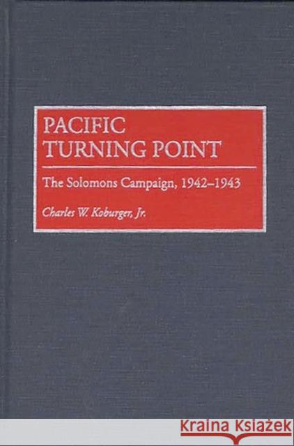 Pacific Turning Point: The Solomons Campaign, 1942-1943 Koburger, Charles 9780275952365 Praeger Publishers - książka