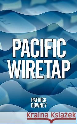 Pacific Wiretap Patrick Downey 9781450267625 iUniverse.com - książka