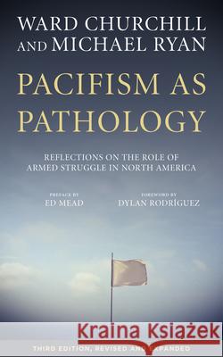 Pacifism as Pathology: Reflections on the Role of Armed Struggle in North America Ward Churchill Michael Ryan Dylan Rodriguez 9781629632247 PM Press - książka
