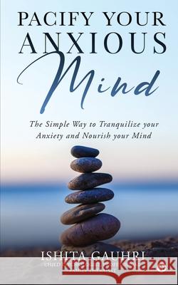 Pacify Your Anxious Mind: The Simple Way to Tranquilize your Anxiety and Nourish your Mind Ishita Gauhri 9781638065166 Notion Press - książka