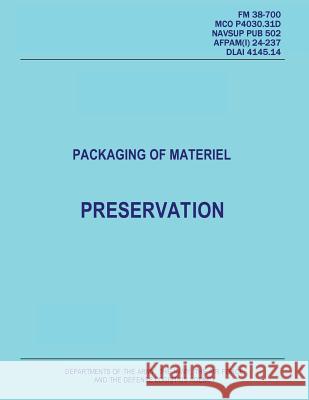 Packaging of Materiel: Preservation (FM 38-700 / MCO P4030.31D / NAVSUP PUB 502 / AFPAM(I) 24-237 / DLAI 4145.14) Navy, Department Of the 9781481204040 Createspace - książka