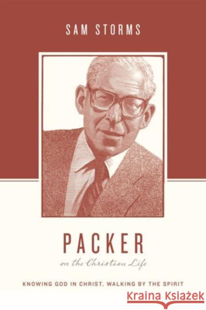 Packer on the Christian Life: Knowing God in Christ, Walking by the Spirit Sam Storms Stephen J. Nichols Justin Taylor 9781433539527 Crossway - książka