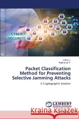 Packet Classification Method for Preventing Selective Jamming Attacks J., Lekha, P., RajKumar 9786206159254 LAP Lambert Academic Publishing - książka