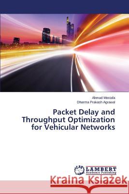 Packet Delay and Throughput Optimization for Vehicular Networks Mostafa Ahmad                            Agrawal Dharma Prakash 9783659646393 LAP Lambert Academic Publishing - książka