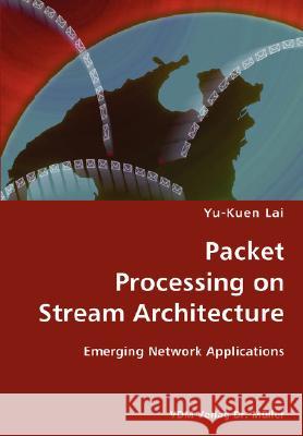 Packet Processing on Stream Architecture- Emerging Network Applications Yu-Kuen Lai 9783836429764 VDM Verlag - książka