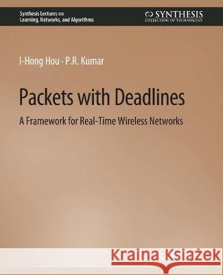 Packets with Deadlines: A Framework for Real-Time Wireless Networks I-Hong Hou P.R. Kumar  9783031792564 Springer International Publishing AG - książka