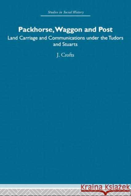 Packhorse, Waggon and Post : Land Carriage and Communications under the Tudors and Stuarts Crofts 9780415412971 Routledge - książka