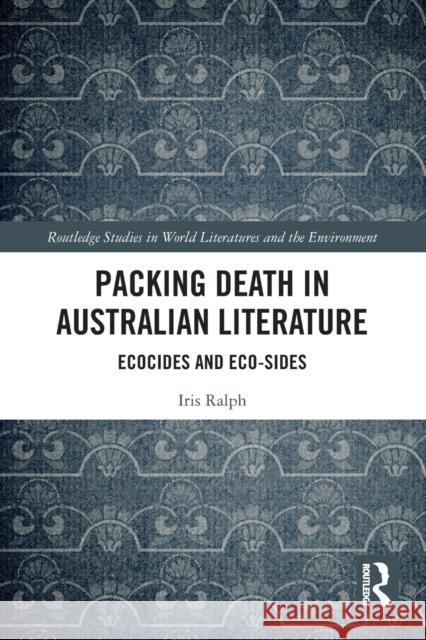 Packing Death in Australian Literature: Ecocides and Eco-Sides  9780367565688 Routledge - książka