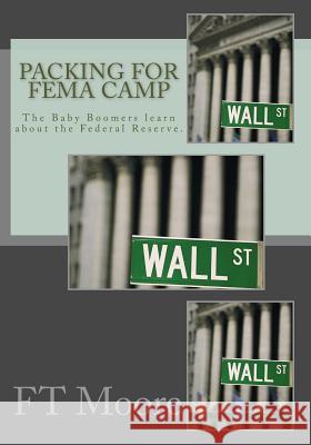 Packing for FEMA Camp: The Baby Boomers Prep for Collapse of the Dollar Moore, Ft 9781492902300 Createspace - książka