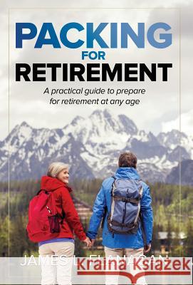 Packing For Retirement: A Practical Guide to Prepare for Retirement at Any Age Flanagan, James L. 9781642373202 Gatekeeper Press - książka