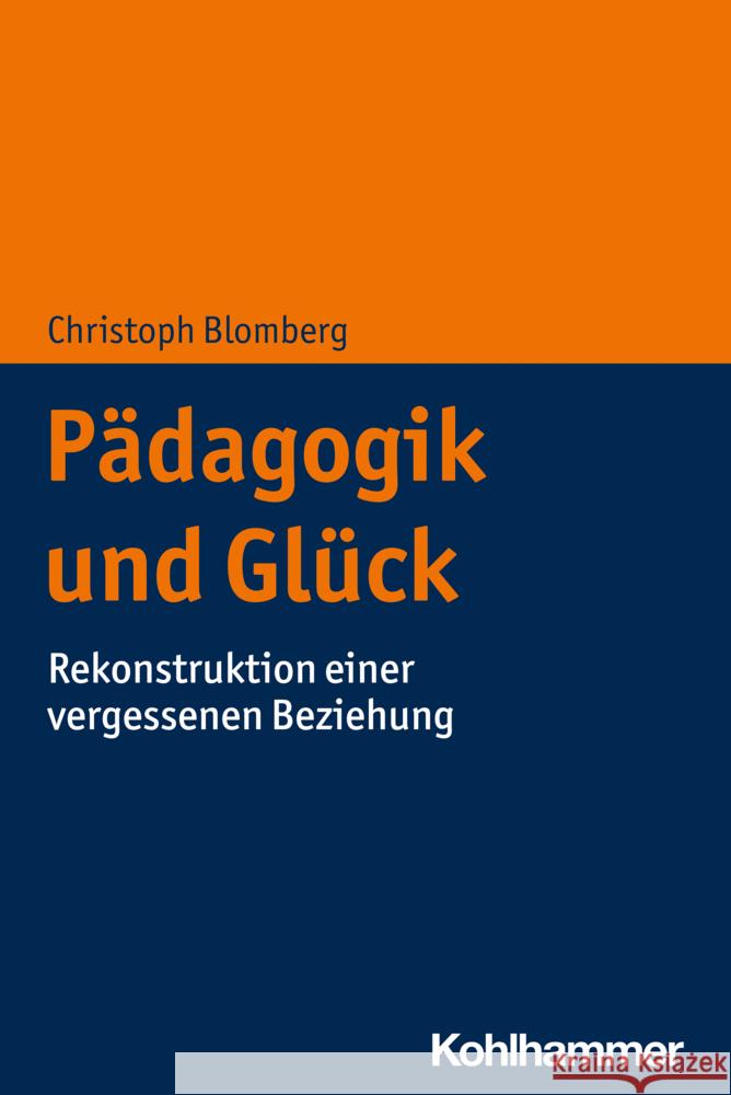 Padagogik Und Gluck: Rekonstruktion Einer Vergessenen Beziehung Blomberg, Christoph 9783170388161 Kohlhammer - książka