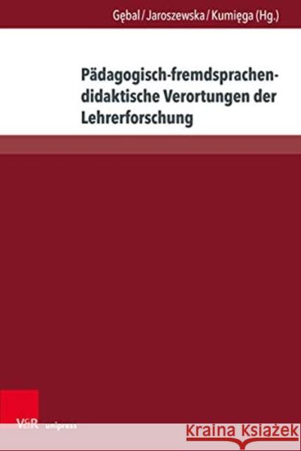 Padagogisch-Fremdsprachendidaktische Verortungen Der Lehrerforschung: Konzepte, Herausforderungen, Perspektiven Przemyslaw E. Gebal Anna Jaroszewska Lukasz Kumiega 9783847113010 V&R Unipress - książka