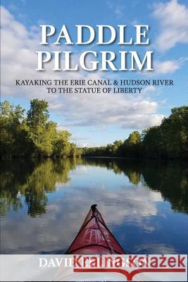 Paddle Pilgrim: Kayaking the Erie Canal and Hudson River to the Statue of Liberty David R. Ellingson 9781540585646 Createspace Independent Publishing Platform - książka