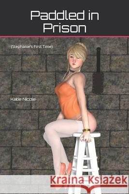 Paddled in Prison: (Stephanie's First Time) Nicole, Katie 9781731258151 Independently Published - książka