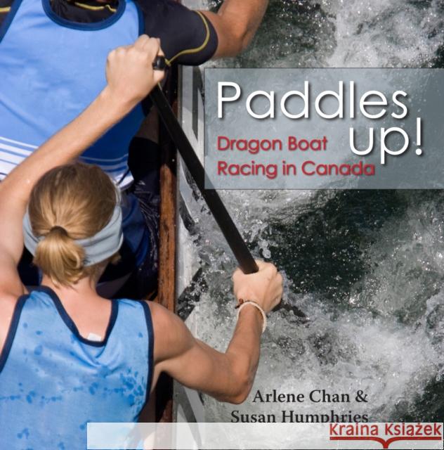 Paddles Up!: Dragon Boat Racing in Canada Arlene Chan Susan Humphries 9781554883950 Dundurn Group (CA) - książka