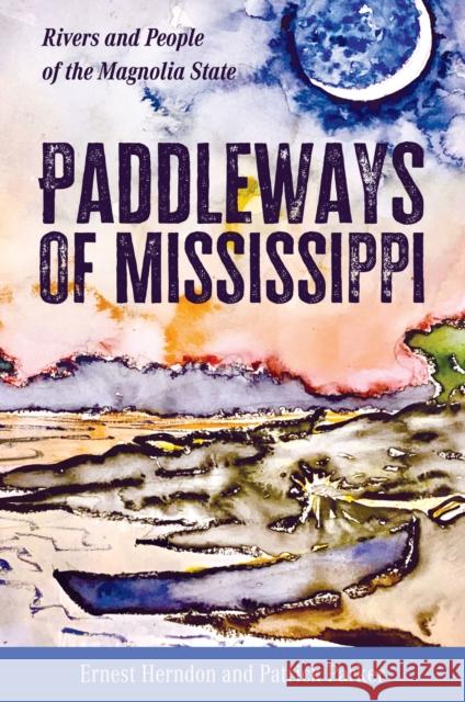 Paddleways of Mississippi: Rivers and People of the Magnolia State Ernest Herndon Patrick Parker 9781496850812 University Press of Mississippi - książka