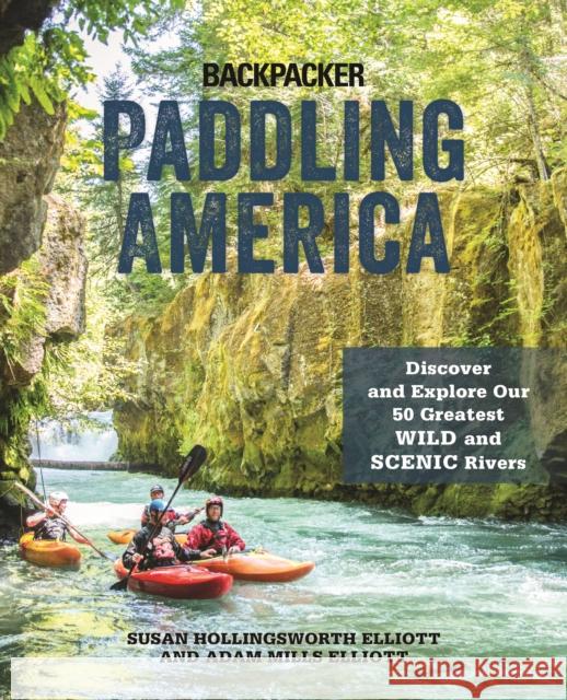 Paddling America: Discover and Explore Our 50 Greatest Wild and Scenic Rivers Susan Elliott Adam Elliott 9781493033683 Falcon Press Publishing - książka