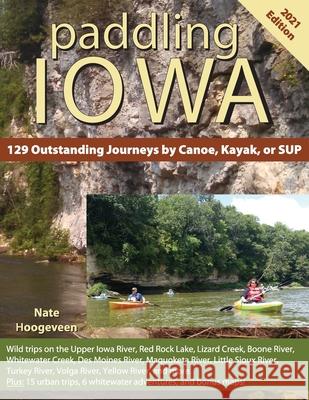 Paddling Iowa: 129 Outstanding Journeys by Canoe, Kayak, or SUP Nate Hoogeveen 9780578870199 Otter Run Media - książka