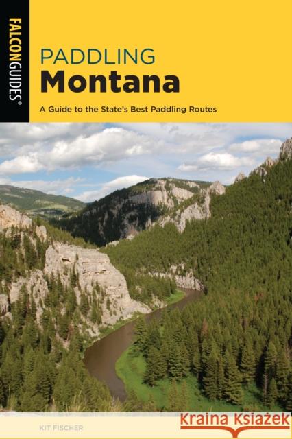 Paddling Montana: A Guide to the State's Best Paddling Routes Kit Fischer 9781493059706 Falcon Press Publishing - książka