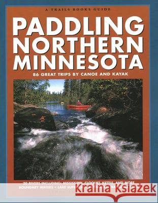 Paddling Northern Minnesota: 86 Great Trips by Canoe and Kayak Lynne Smith Diebel 9781931599511 Trails Books - książka