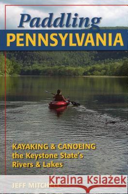 Paddling Pennsylvania: Kayaking & Canoeing the Keystone State's Rivers & Lakes Mitchell, Jeff 9780811736268 Stackpole Books - książka