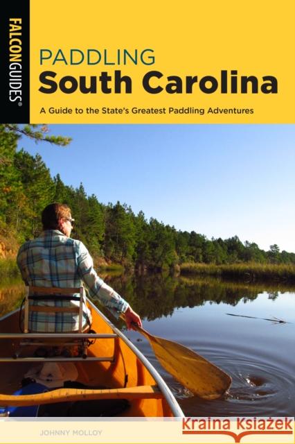 Paddling South Carolina: A Guide to the State's Greatest Paddling Adventures Johnny Molloy 9781493048328 Falcon Press Publishing - książka