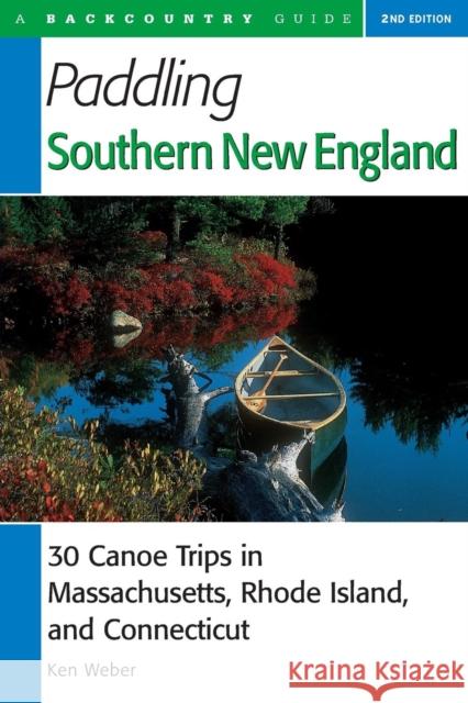 Paddling Southern New England: 30 Canoe Trips in Massachusetts, Rhode Island, and Connecticut Ken Weber 9780881504712 Countryman Press - książka