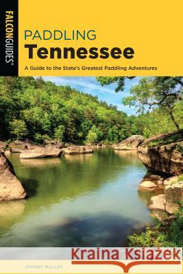 Paddling Tennessee: A Guide to the State's Greatest Paddling Adventures Johnny Molloy 9781493038534 Falcon Press Publishing - książka