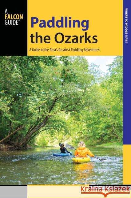 Paddling the Ozarks: A Guide to the Area's Greatest Paddling Adventures Mike Bezemek 9781493025428 Falcon Guides - książka