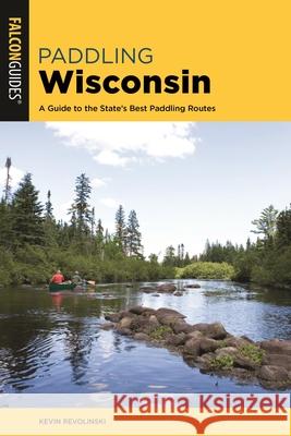 Paddling Wisconsin: A Guide to the State's Best Paddling Routes Kevin Revolinski 9781493041077 Falcon Press Publishing - książka