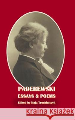 Paderewski Essays & Poems Maja Trochimczyk Maja Trochimczyk 9781945938870 Moonrise Press - książka
