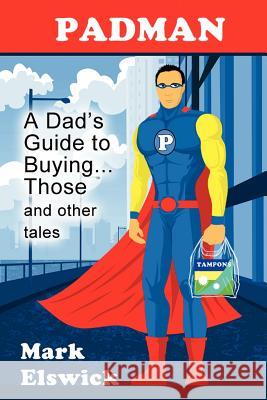 Padman: A Dad's Guide to Buying... Those and Other Tales Elswick, Mark 9781615991150 Loving Healing Press - książka