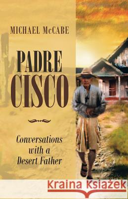 Padre Cisco: Conversations with a Desert Father Michael McCabe 9781532053597 iUniverse - książka