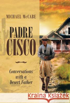 Padre Cisco: Conversations with a Desert Father Michael McCabe 9781532053603 iUniverse - książka