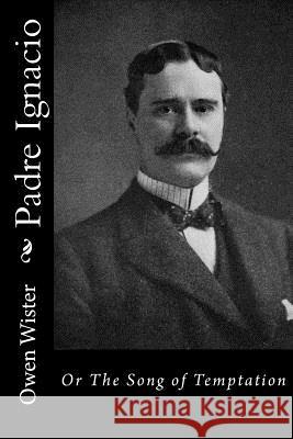 Padre Ignacio: Or The Song of Temptation Wister, Owen 9781537751658 Createspace Independent Publishing Platform - książka