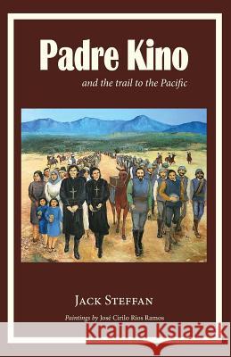 Padre Kino and the Trail to the Pacific Jack Steffan Jose Cirilo Rios Ramos 9780999170663 Hillside Education - książka