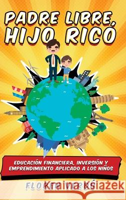 Padre libre, hijo rico: Educaci?n financiera, inversi?n y emprendimiento aplicado a los ni?os Floren Verd? 9789916746905 Floren Verdu - książka