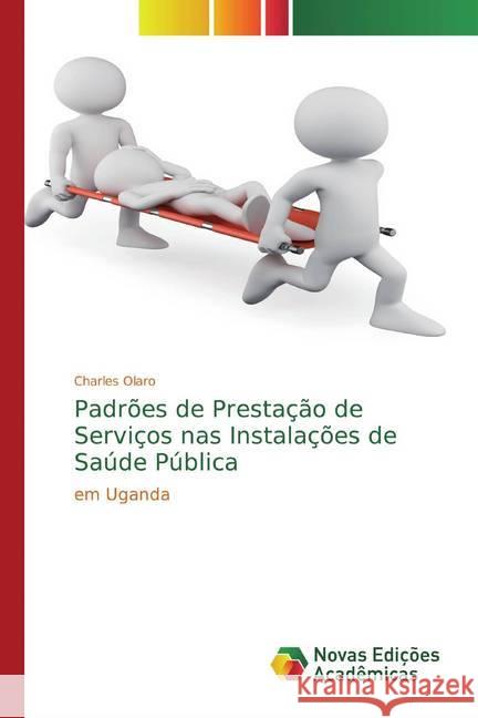 Padrões de Prestação de Serviços nas Instalações de Saúde Pública : em Uganda Olaro, Charles 9786200572998 Novas Edicioes Academicas - książka
