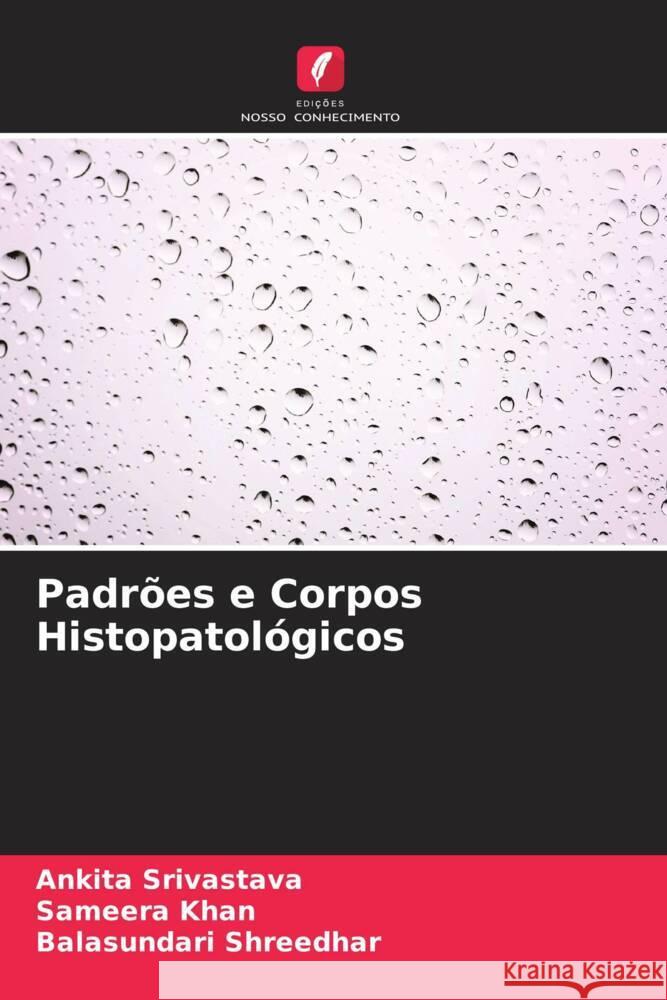 Padr?es e Corpos Histopatol?gicos Ankita Srivastava Sameera Khan Balasundari Shreedhar 9786207154906 Edicoes Nosso Conhecimento - książka