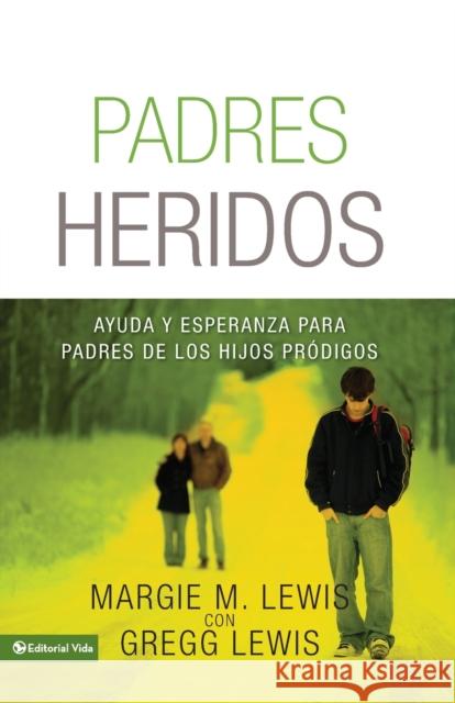 Padres Heridos: Ayuda y Esperanza Para Padres de Los Hijos Prodigos Lewis, Margie M. 9780829758344 Vida Publishers - książka