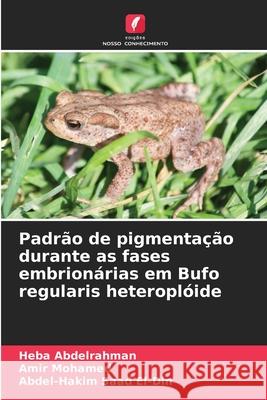 Padrão de pigmentação durante as fases embrionárias em Bufo regularis heteroplóide Abdelrahman, Heba, Mohamed, Amir, Saad El-Din, Abdel-Hakim 9786208660130 Edições Nosso Conhecimento - książka