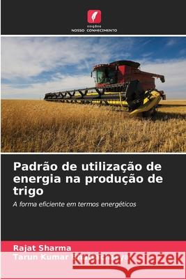 Padrão de utilização de energia na produção de trigo Sharma, Rajat, Bhattacharya, Tarun Kumar 9786202338783 Edições Nosso Conhecimento - książka