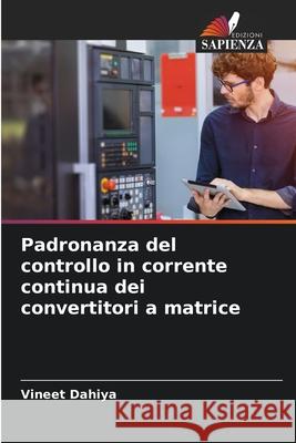 Padronanza del controllo in corrente continua dei convertitori a matrice Dahiya, Vineet 9786206822509 Edizioni Sapienza - książka