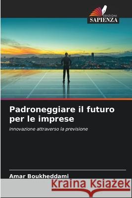 Padroneggiare il futuro per le imprese Boukheddami, Amar 9786208991630 Edizioni Sapienza - książka