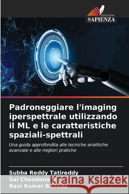 Padroneggiare l'imaging iperspettrale utilizzando il ML e le caratteristiche spaziali-spettrali Subba Reddy Tatireddy Sai Chandana B Ravi Kumar Balleda 9786207620555 Edizioni Sapienza - książka