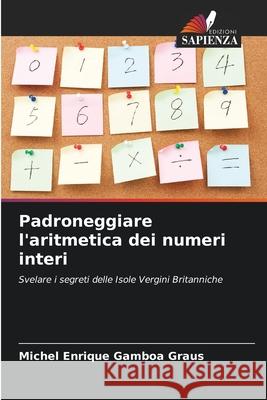 Padroneggiare l'aritmetica dei numeri interi Gamboa Graus, Michel Enrique 9786203902679 Edizioni Sapienza - książka