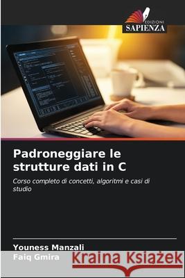 Padroneggiare le strutture dati in C Manzali, Youness, GMIRA, Faiq 9786209370045 Edizioni Sapienza - książka