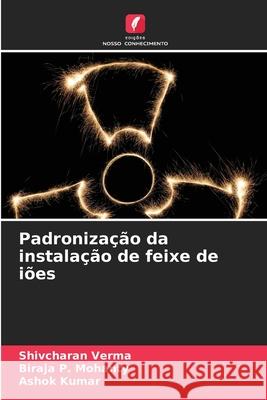 Padronização da instalação de feixe de iões Shivcharan Verma, Biraja P Mohanty, Ashok Kumar 9786204140032 Edicoes Nosso Conhecimento - książka